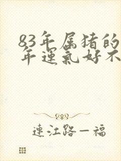 83年属猪的今年运气好不好