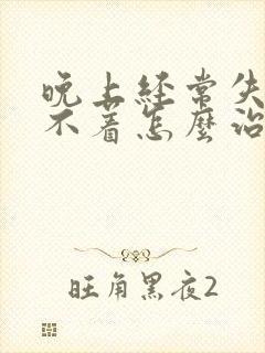 晚上经常失眠睡不着怎么治