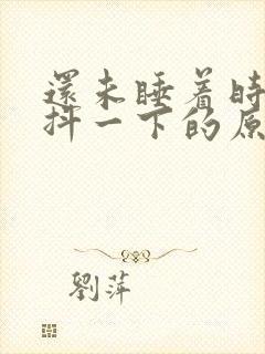 还未睡着时突然抖一下的原因