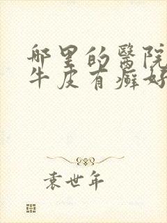 哪里的医院治疗牛皮有癣好