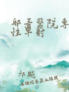 哪看医院专治男性早射