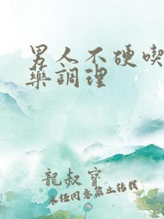 男人不硬吃什么药调理