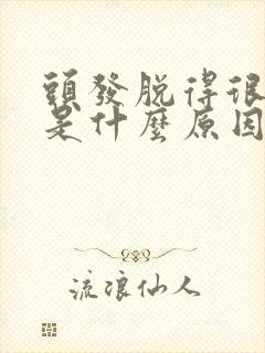 头发脱得很厉害是什么原因