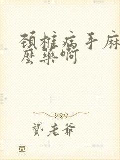 颈椎病手麻吃什么药啊