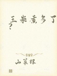 玉米煮多了会熟?