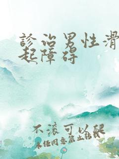 诊治男性滑精勃起障碍