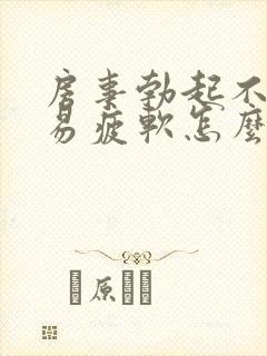 房事勃起不够硬易疲软怎么办