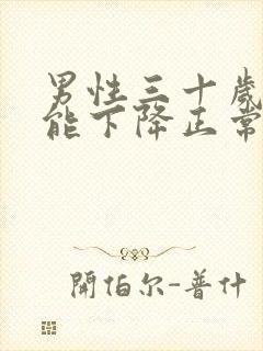 男性三十岁性功能下降正常吗