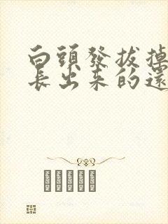 白头发拔掉了,长出来的还是白的吗