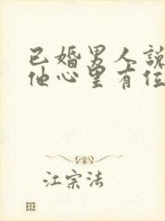 已婚男人说你在他心里有位置