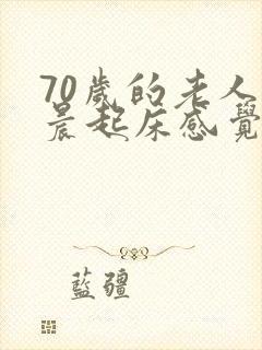 70岁的老人早晨起床感觉头晕