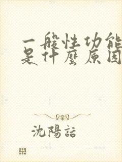 一般性功能不行是什么原因