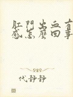 肛门出血有坠胀感怎么回事