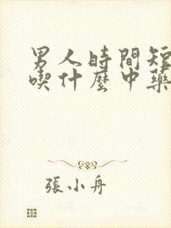 男人时间短不硬吃什么中药