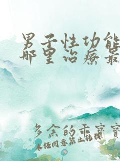 男子性功能下降哪里治疗最好