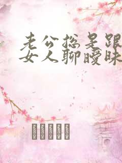 老公总是跟别的女人聊暧昧 我该怎么办