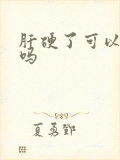 肝硬了可以变软吗