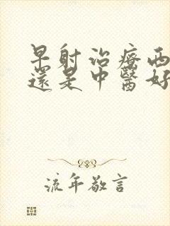 早射治疗西医好还是中医好