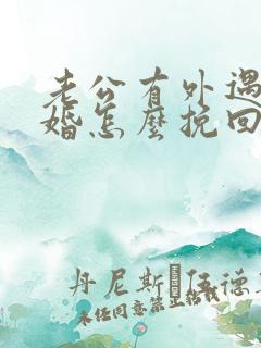 老公有外遇想离婚怎么挽回