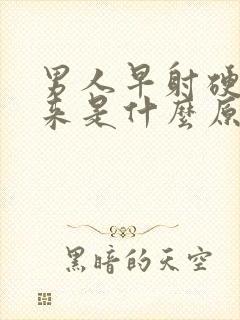 男人早射硬不起来是什么原因