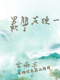 男朋友硬一下就软了