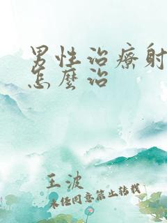 男性治疗射精快怎么治