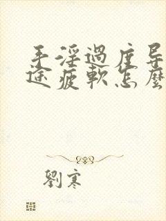 手淫过度导致中途疲软怎么办?