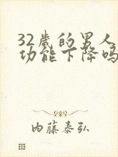 32岁的男人性功能下降吗