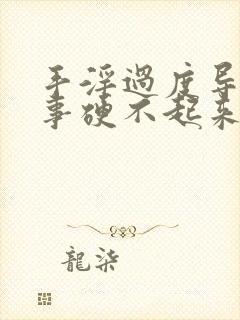 手淫过度导致房事硬不起来