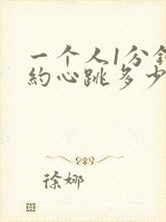 一个人1分钟大约心跳多少次