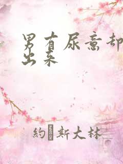 男有尿意却尿不出来