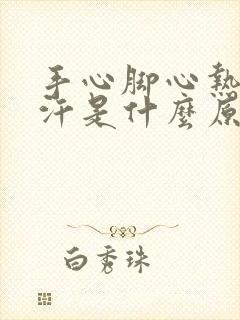 手心脚心热头出汗是什么原因