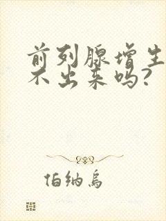 前列腺增生会尿不出来吗?