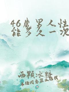 46岁男人性功能多久一次算正常