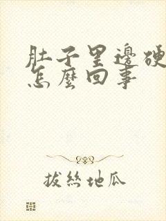 肚子里边硬硬的怎么回事