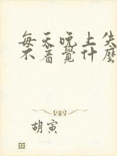 每天晚上失眠睡不着觉什么原因