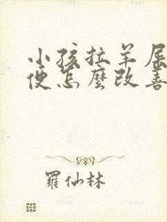 小孩拉羊屎蛋大便怎么改善