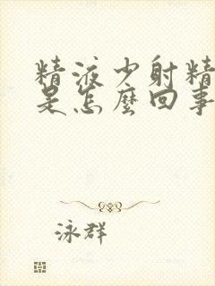 精液少射精无力是怎么回事