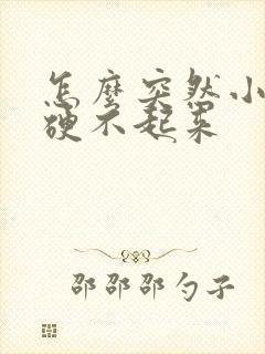 怎么突然小弟弟硬不起来