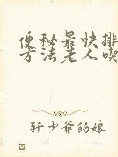 便秘最快排便的方法老人吃什么药