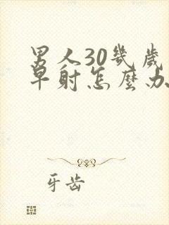 男人30几岁就早射怎么办