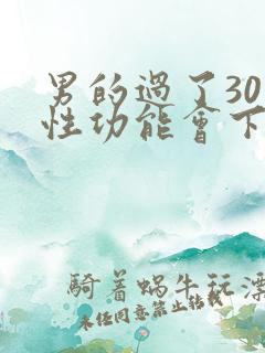 男的过了30岁性功能会下降吗