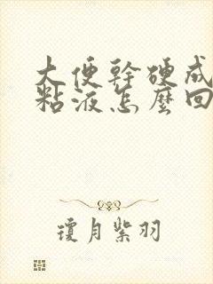 大便干硬成粒带粘液怎么回事