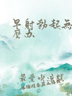 早射勃起无力怎么办