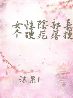 女性阴部长了一个硬疙瘩摸着硬硬的疼