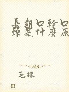 长期口干口苦舌燥是什么原因