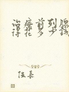 治疗前列腺一般得花多少钱