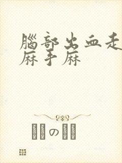 脑部出血走路脚麻手麻