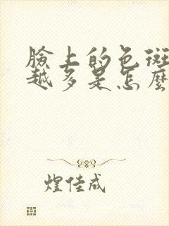 脸上的色斑越来越多是怎么回事