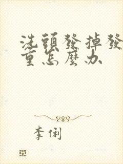 洗头发掉发很严重怎么办